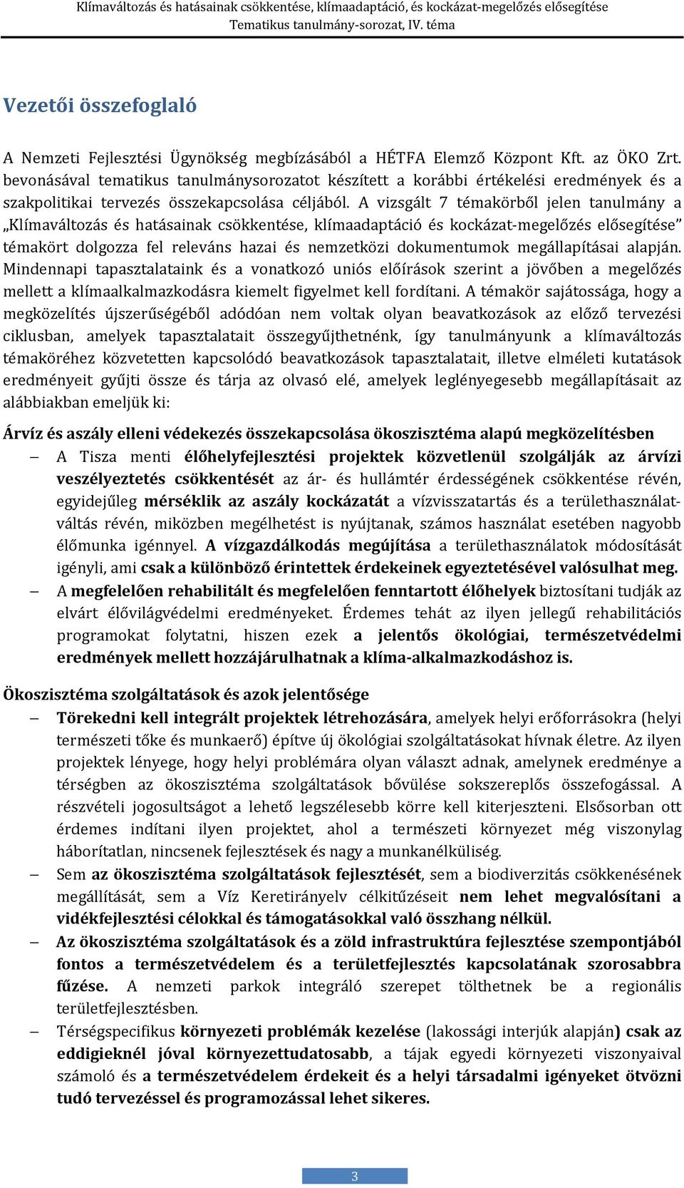 A vizsgált 7 témakörből jelen tanulmány a Klímaváltozás és hatásainak csökkentése, klímaadaptáció és kockázat-megelőzés elősegítése témakört dolgozza fel releváns hazai és nemzetközi dokumentumok