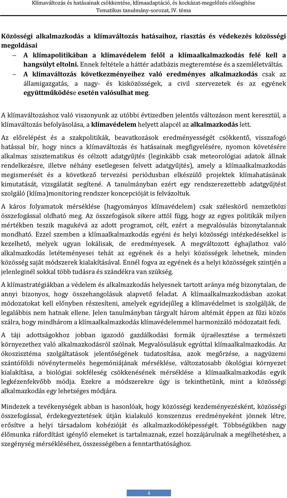 A klímaváltozás következményeihez való eredményes alkalmazkodás csak az államigazgatás, a nagy- és kisközösségek, a civil szervezetek és az egyének együttműködése esetén valósulhat meg.