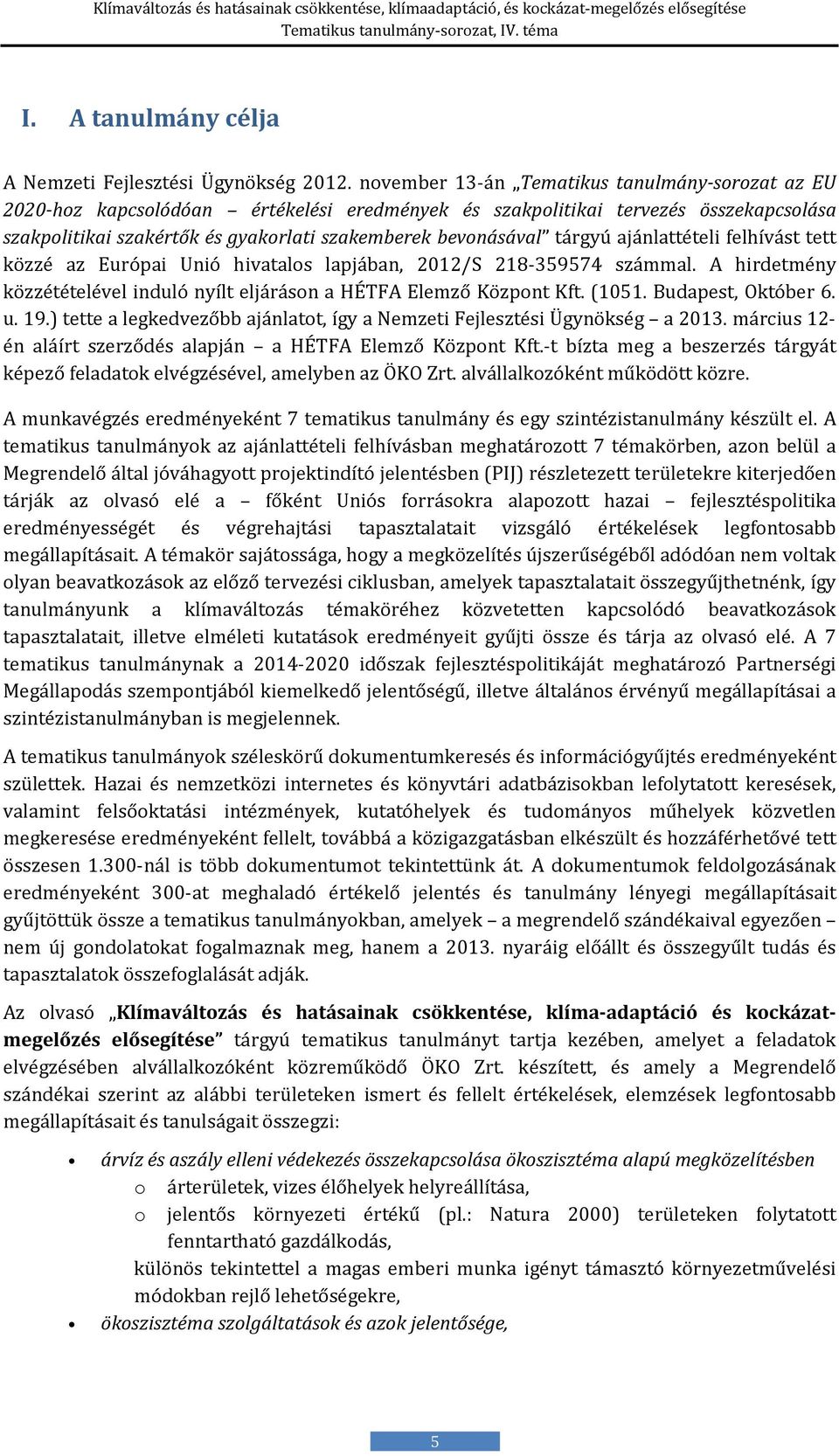 tárgyú ajánlattételi felhívást tett közzé az Európai Unió hivatalos lapjában, 2012/S 218-359574 számmal. A hirdetmény közzétételével induló nyílt eljáráson a HÉTFA Elemző Központ Kft. (1051.