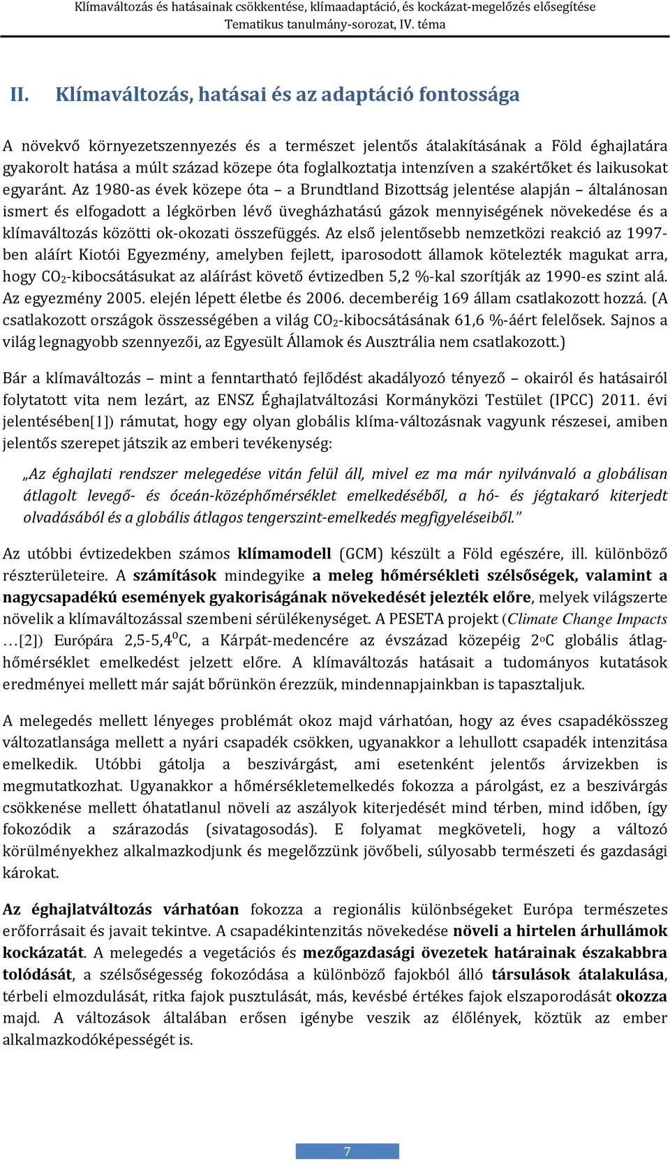 Az 1980-as évek közepe óta a Brundtland Bizottság jelentése alapján általánosan ismert és elfogadott a légkörben lévő üvegházhatású gázok mennyiségének növekedése és a klímaváltozás közötti