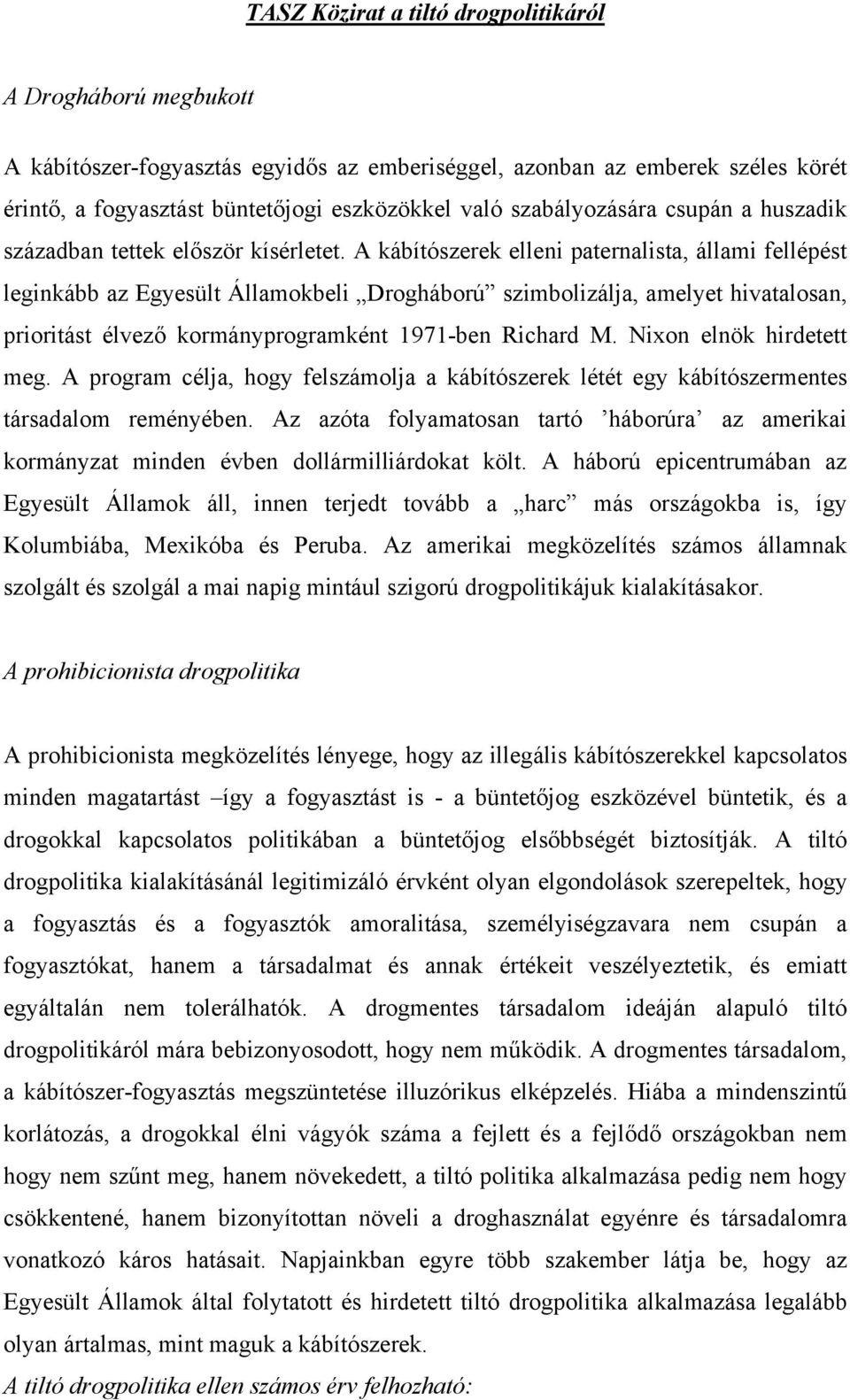 A kábítószerek elleni paternalista, állami fellépést leginkább az Egyesült Államokbeli Drogháború szimbolizálja, amelyet hivatalosan, prioritást élvező kormányprogramként 1971-ben Richard M.