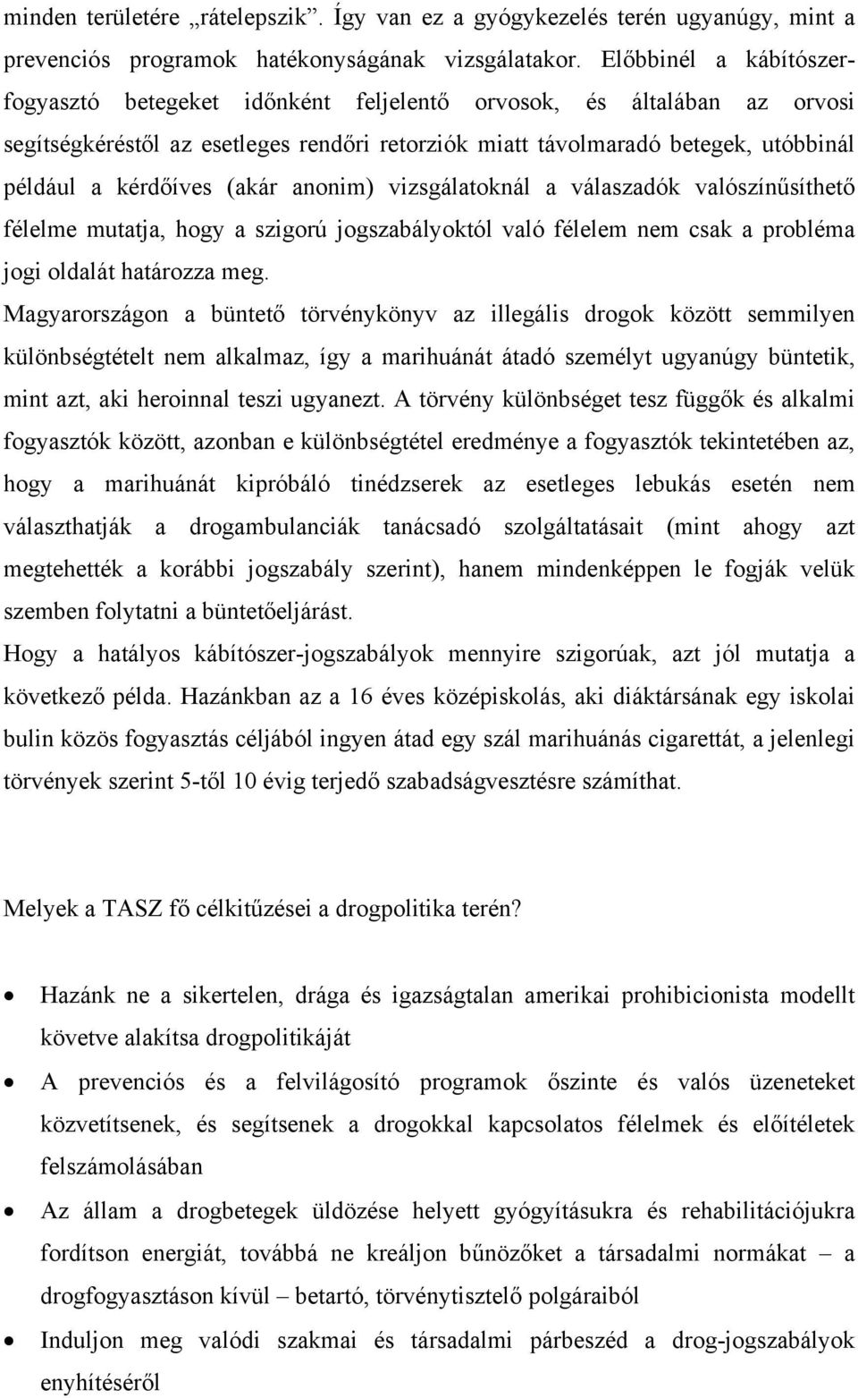 (akár anonim) vizsgálatoknál a válaszadók valószínűsíthető félelme mutatja, hogy a szigorú jogszabályoktól való félelem nem csak a probléma jogi oldalát határozza meg.