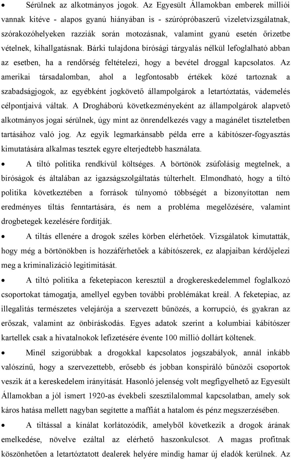 vételnek, kihallgatásnak. Bárki tulajdona bírósági tárgyalás nélkül lefoglalható abban az esetben, ha a rendőrség feltételezi, hogy a bevétel droggal kapcsolatos.