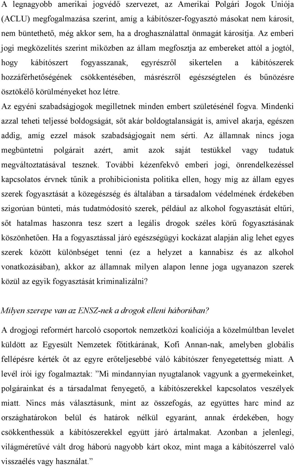 Az emberi jogi megközelítés szerint miközben az állam megfosztja az embereket attól a jogtól, hogy kábítószert fogyasszanak, egyrészről sikertelen a kábítószerek hozzáférhetőségének csökkentésében,