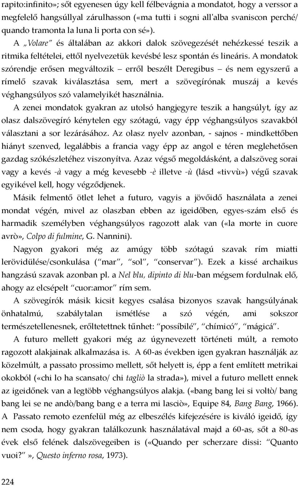 A mondatok szórendje erősen megváltozik erről beszélt Deregibus és nem egyszerű a rímelő szavak kiválasztása sem, mert a szövegírónak muszáj a kevés véghangsúlyos szó valamelyikét használnia.