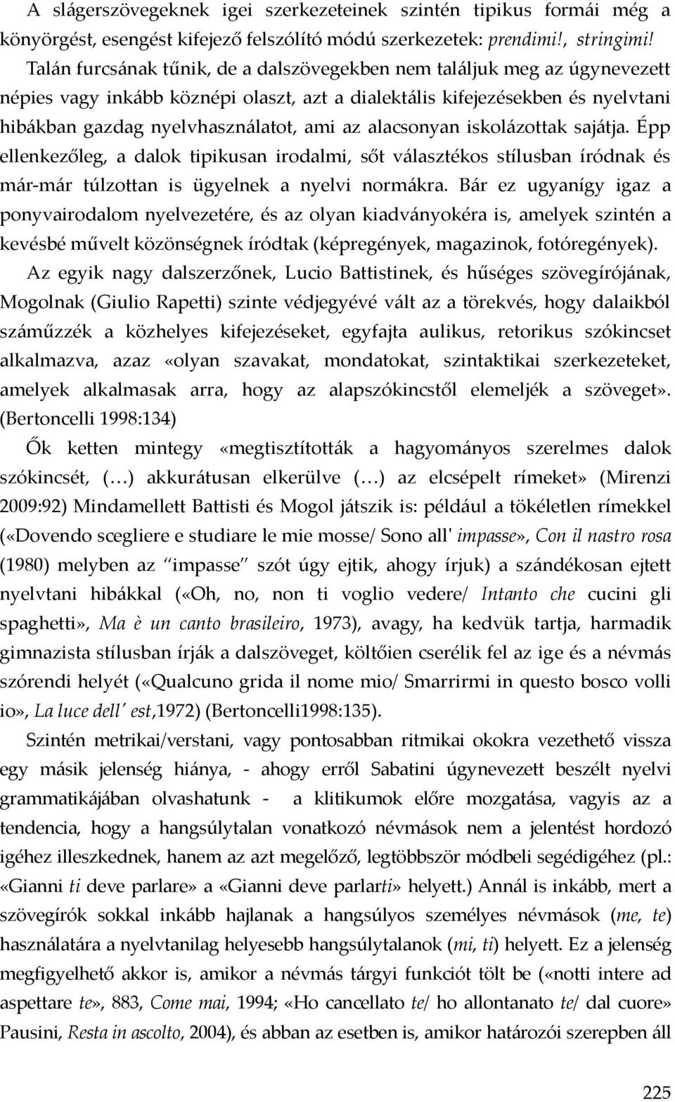 alacsonyan iskolázottak sajátja. Épp ellenkezőleg, a dalok tipikusan irodalmi, sőt választékos stílusban íródnak és már-már túlzottan is ügyelnek a nyelvi normákra.