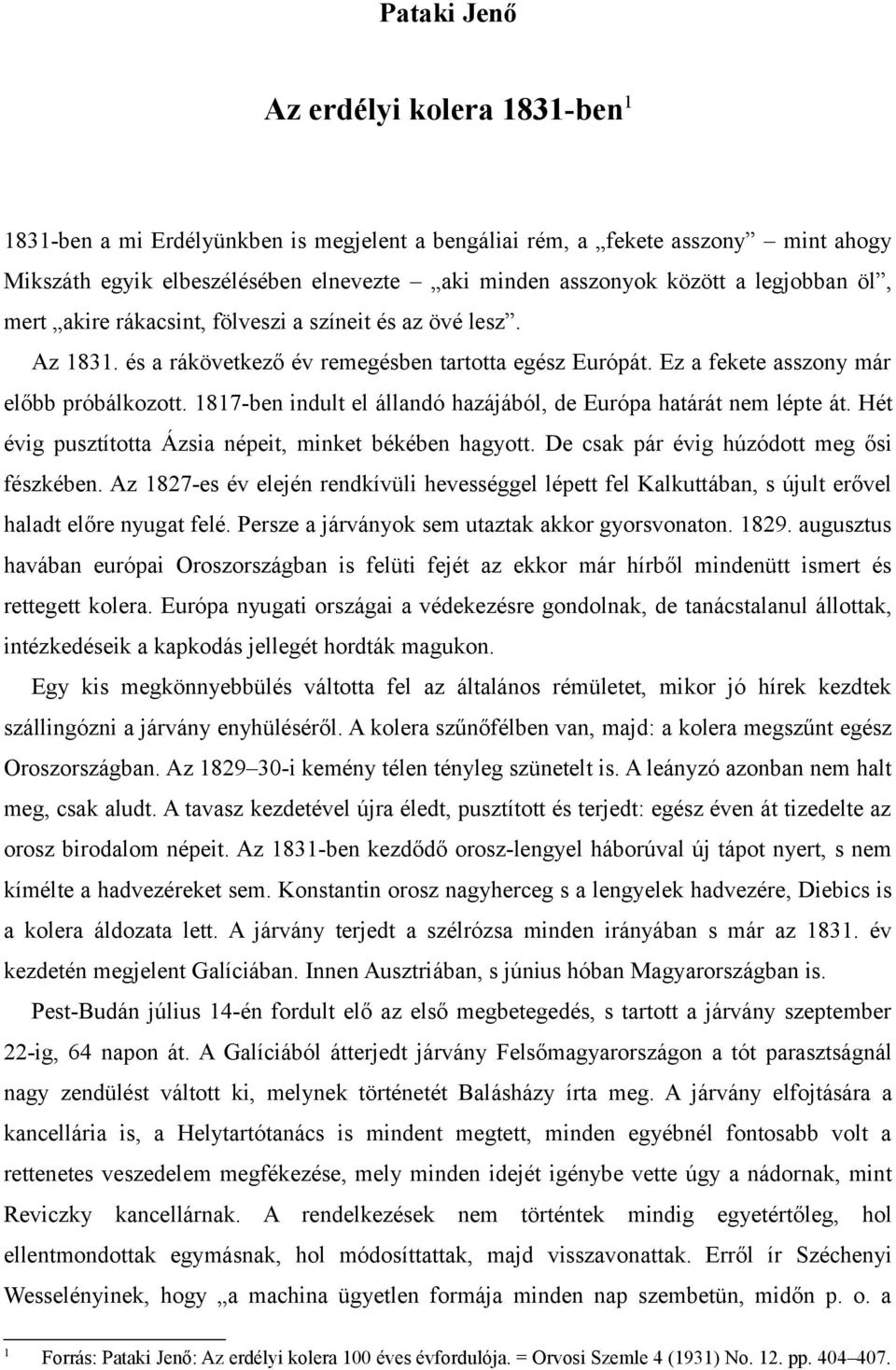 1817-ben indult el állandó hazájából, de Európa határát nem lépte át. Hét évig pusztította Ázsia népeit, minket békében hagyott. De csak pár évig húzódott meg ősi fészkében.