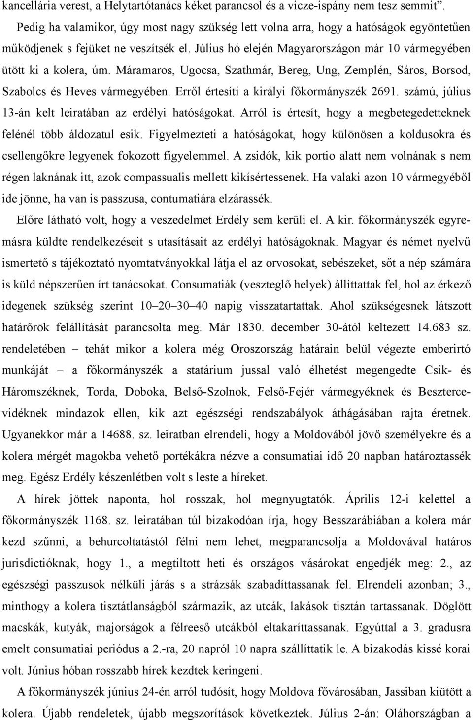 Máramaros, Ugocsa, Szathmár, Bereg, Ung, Zemplén, Sáros, Borsod, Szabolcs és Heves vármegyében. Erről értesíti a királyi főkormányszék 2691. számú, július 13-án kelt leiratában az erdélyi hatóságokat.