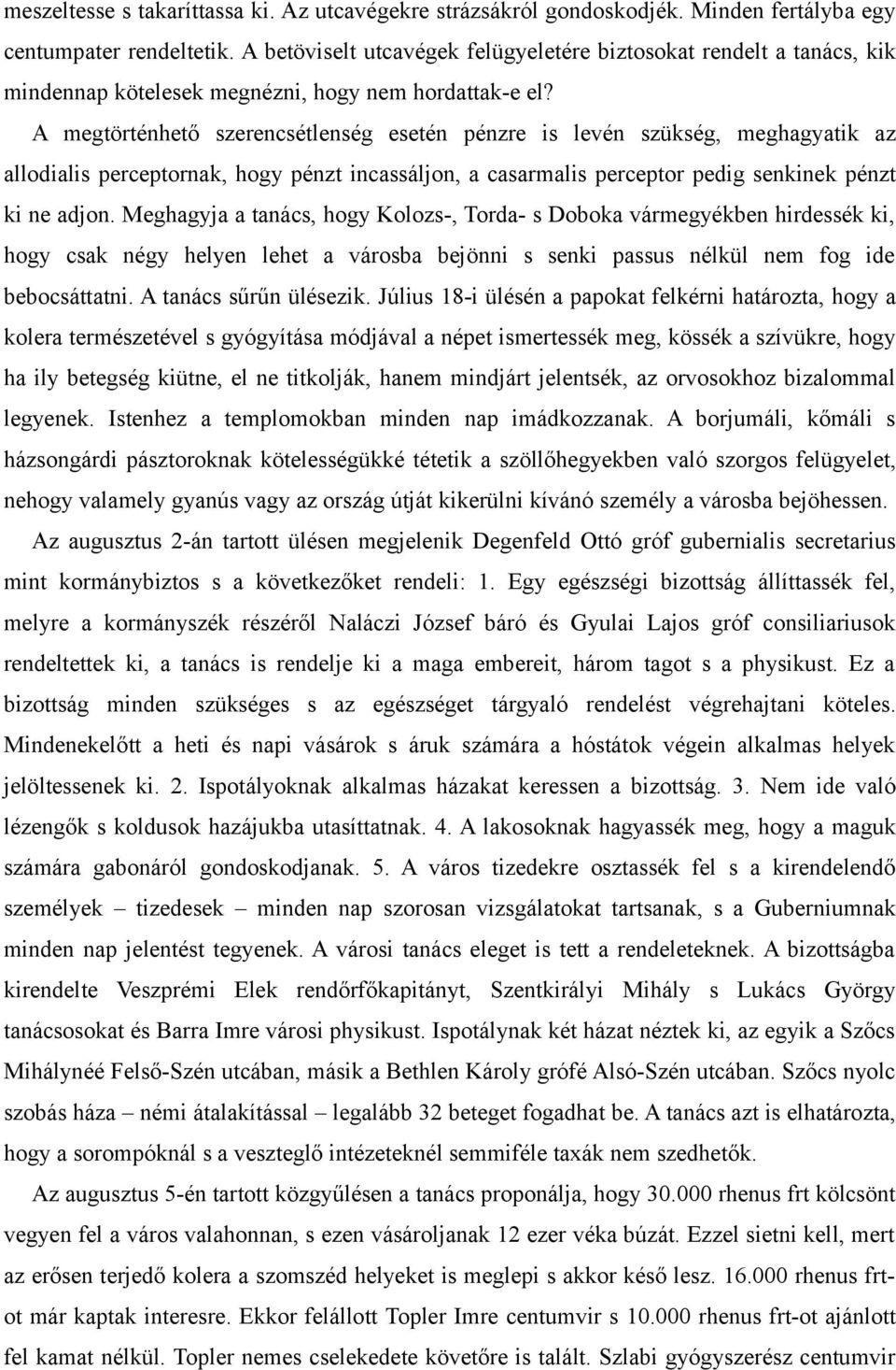 A megtörténhető szerencsétlenség esetén pénzre is levén szükség, meghagyatik az allodialis perceptornak, hogy pénzt incassáljon, a casarmalis perceptor pedig senkinek pénzt ki ne adjon.