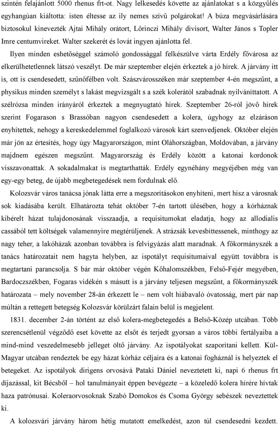 Ilyen minden eshetőséggel számoló gondossággal felkészülve várta Erdély fővárosa az elkerülhetetlennek látszó veszélyt. De már szeptember elején érkeztek a jó hírek.