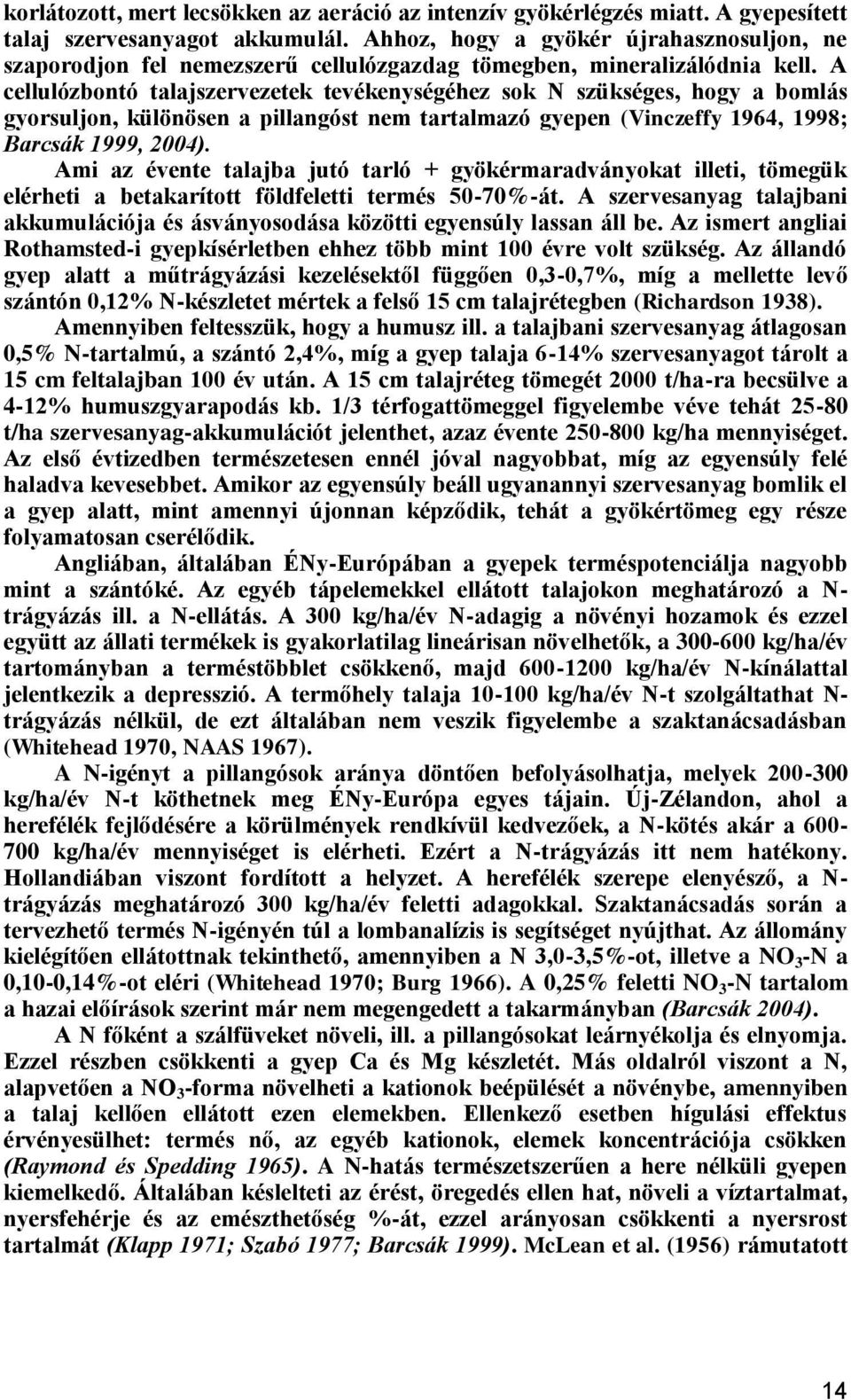 A cellulózbontó talajszervezetek tevékenységéhez sok N szükséges, hogy a bomlás gyorsuljon, különösen a pillangóst nem tartalmazó gyepen (Vinczeffy 1964, 1998; Barcsák 1999, 2004).