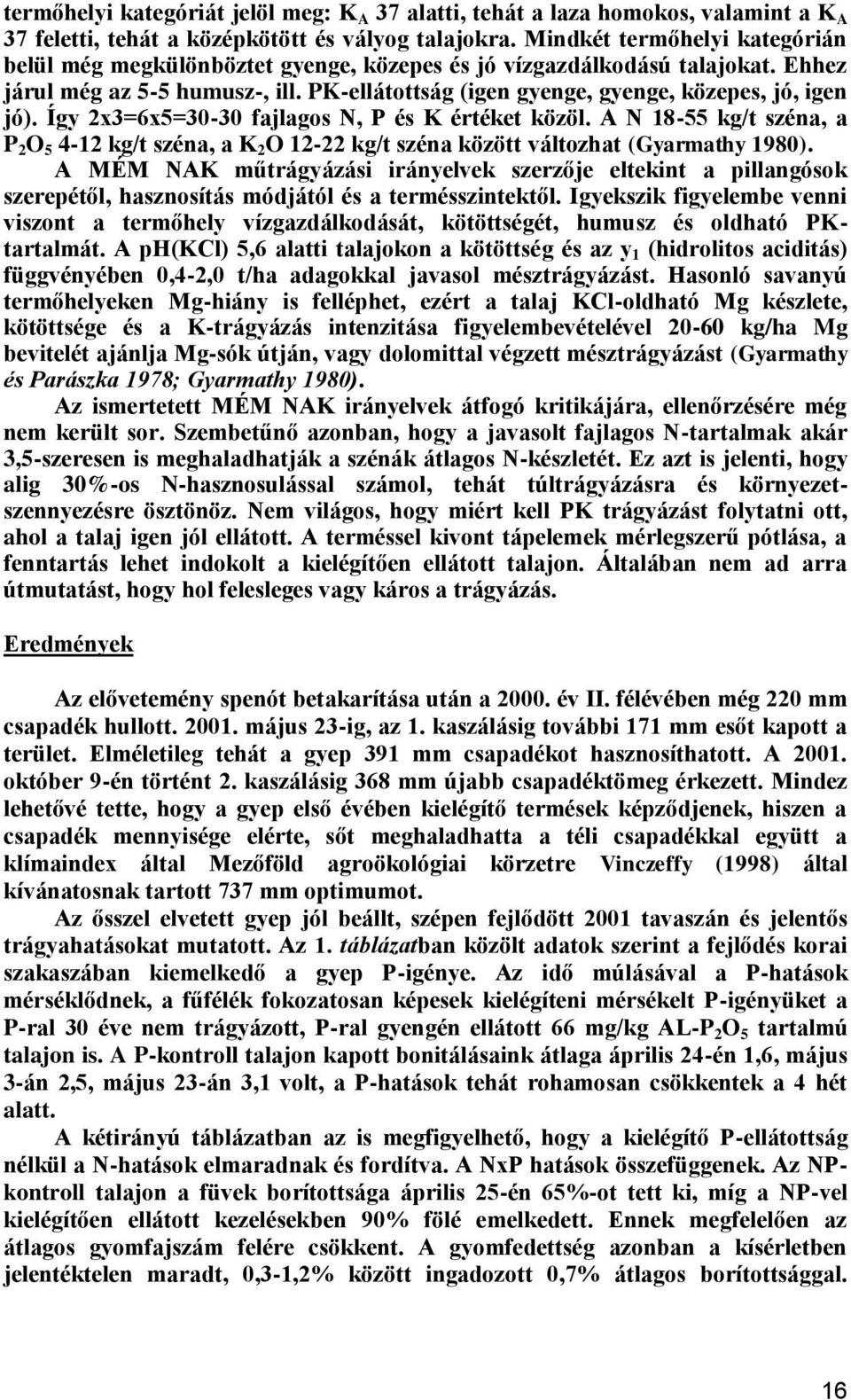 Így 2x3=6x5=30-30 fajlagos N, P és K értéket közöl. A N 18-55 kg/t széna, a P 2 O 5 4-12 kg/t széna, a K 2 O 12-22 kg/t széna között változhat (Gyarmathy 1980).