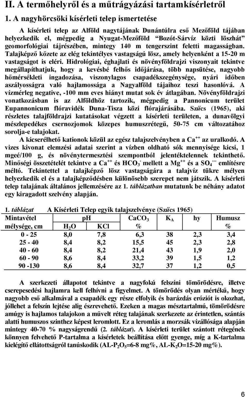 tájrészében, mintegy 140 m tengerszint feletti magasságban. Talajképző kőzete az elég tekintélyes vastagságú lösz, amely helyenként a 15-20 m vastagságot is eléri.