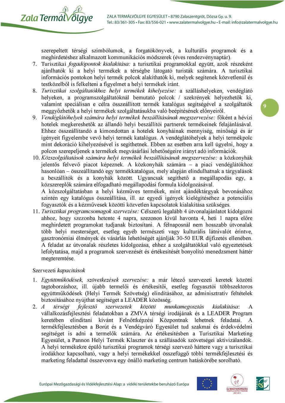 A turisztikai információs pontokon helyi termék polcok alakíthatók ki, melyek segítenek közvetlenül és testközelből is felkelteni a figyelmet a helyi termékek iránt. 8.