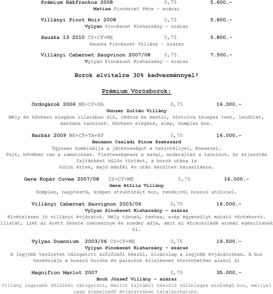 - Günzer Zoltán Villány Mély és hűvösen elegáns illatában dió, cédrus és mentol, kóstolva közepes test, lendület, markáns tanninok. Hűvösen elegáns, szép, komplex bor. Barbár 2009 ME+CF+TA+KF 0,75 16.