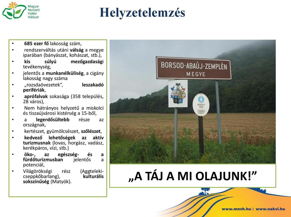 28 város), Nem hátrányos helyzetű a miskolci és tiszaújvárosi kistérség a 15-ből, a legerdősültebb országnak, része az kertészet, gyümölcsészet, szőlészet, kedvező