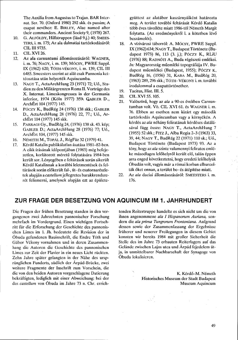 IX (1962) 620; TÓTH-VÉKONY, i. m. 139; CIL III 6485. Smeesters szerint az alát csak Pannónia kettéosztása után helyezték Aquincumba. 13. NAGY T., ActaArchHung 23 (1971) 72; Uő.