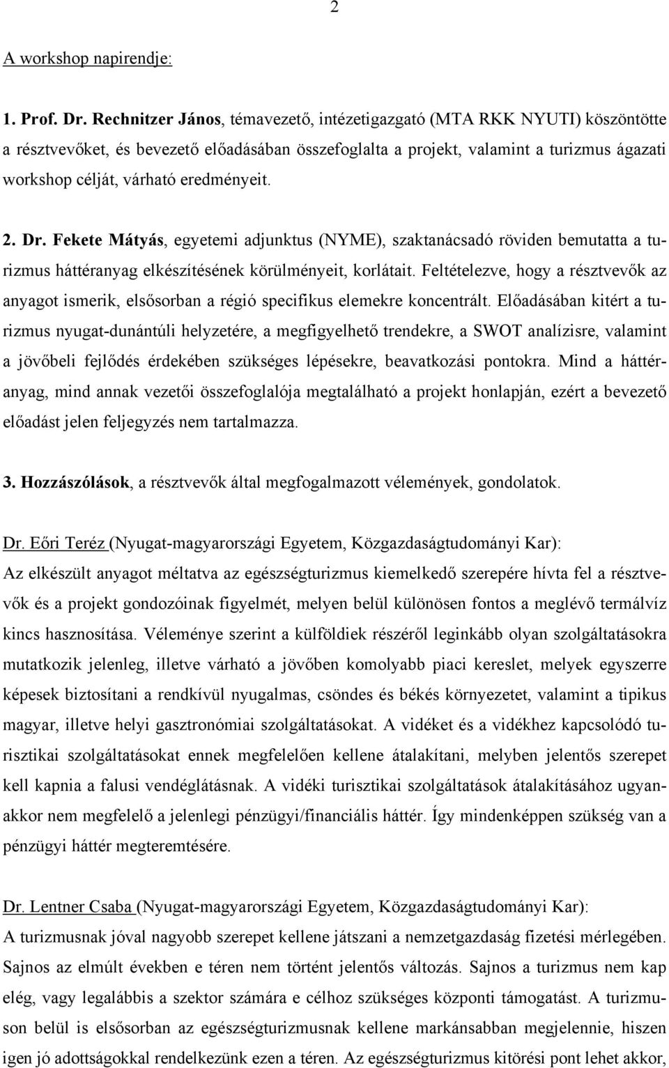 eredményeit. 2. Dr. Fekete Mátyás, egyetemi adjunktus (NYME), szaktanácsadó röviden bemutatta a turizmus háttéranyag elkészítésének körülményeit, korlátait.