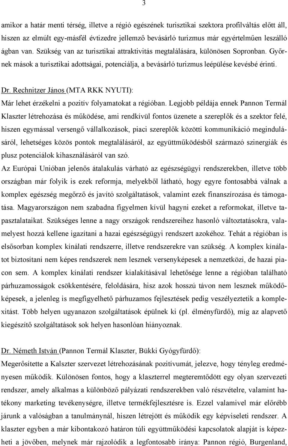 Rechnitzer János (MTA RKK NYUTI): Már lehet érzékelni a pozitív folyamatokat a régióban.