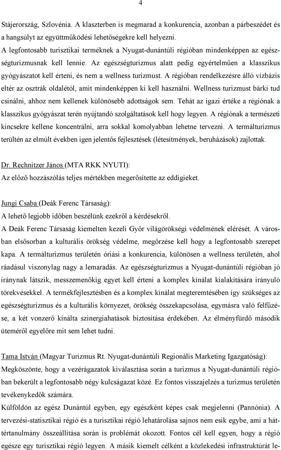 Az egészségturizmus alatt pedig egyértelműen a klasszikus gyógyászatot kell érteni, és nem a wellness turizmust.