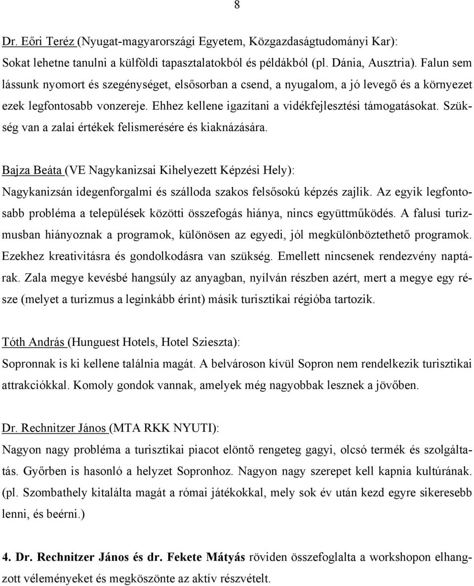 Szükség van a zalai értékek felismerésére és kiaknázására. Bajza Beáta (VE Nagykanizsai Kihelyezett Képzési Hely): Nagykanizsán idegenforgalmi és szálloda szakos felsősokú képzés zajlik.