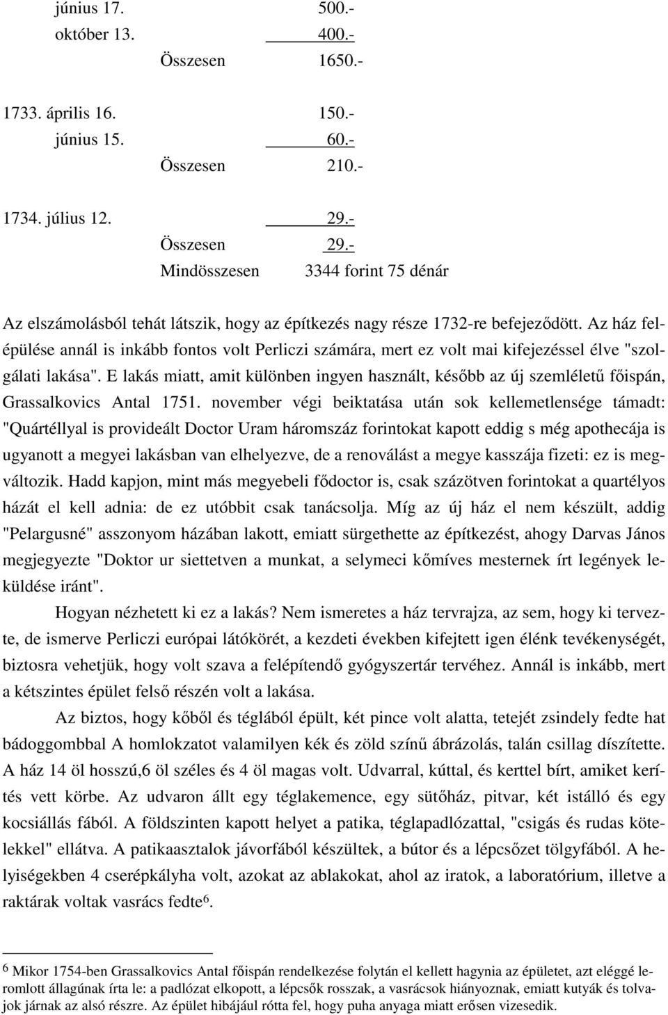 Az ház felépülése annál is inkább fontos volt Perliczi számára, mert ez volt mai kifejezéssel élve "szolgálati lakása".