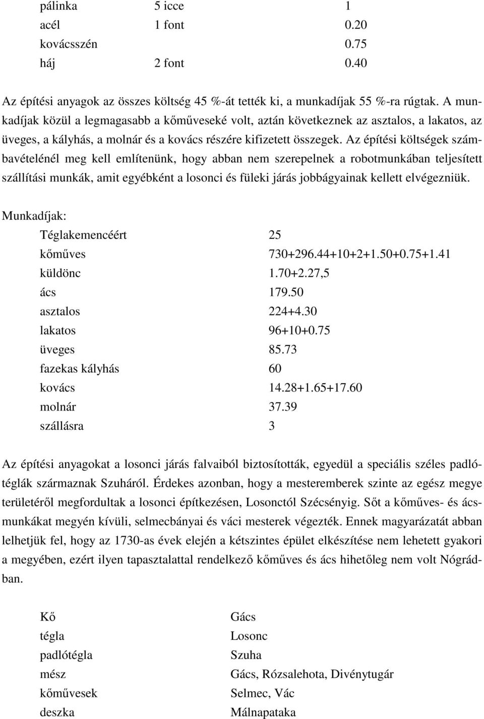 Az építési költségek számbavételénél meg kell említenünk, hogy abban nem szerepelnek a robotmunkában teljesített szállítási munkák, amit egyébként a losonci és füleki járás jobbágyainak kellett