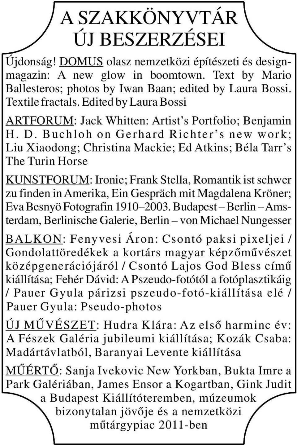 Buchloh on Gerhard Richter s new work; Liu Xiaodong; Christina Mackie; Ed Atkins; Béla Tarr s The Turin Horse KUNSTFORUM: Ironie; Frank Stella, Romantik ist schwer zu finden in Amerika, Ein Gespräch