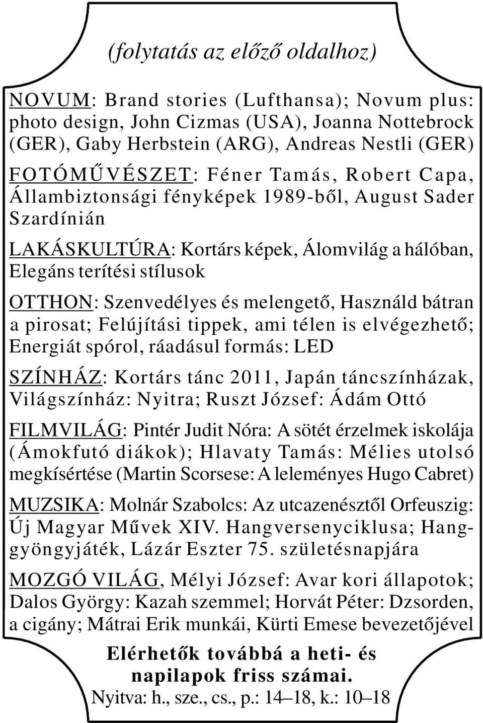 bátran a pirosat; Felújítási tippek, ami télen is elvégezhető; Energiát spórol, ráadásul formás: LED SZÍNHÁZ: Kortárs tánc 2011, Japán táncszínházak, Világszínház: Nyitra; Ruszt József: Ádám Ottó