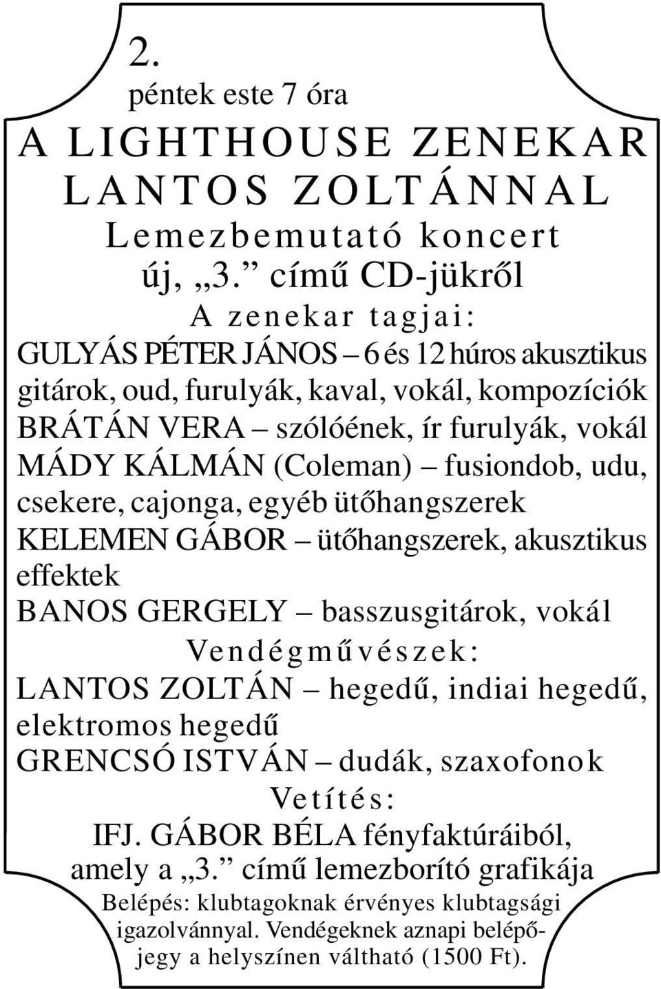 (Coleman) fusiondob, udu, csekere, cajonga, egyéb ütőhangszerek KELEMEN GÁBOR ütőhangszerek, akusztikus effektek BANOS GERGELY basszusgitárok, vokál Vendégművészek: LANTOS ZOLTÁN