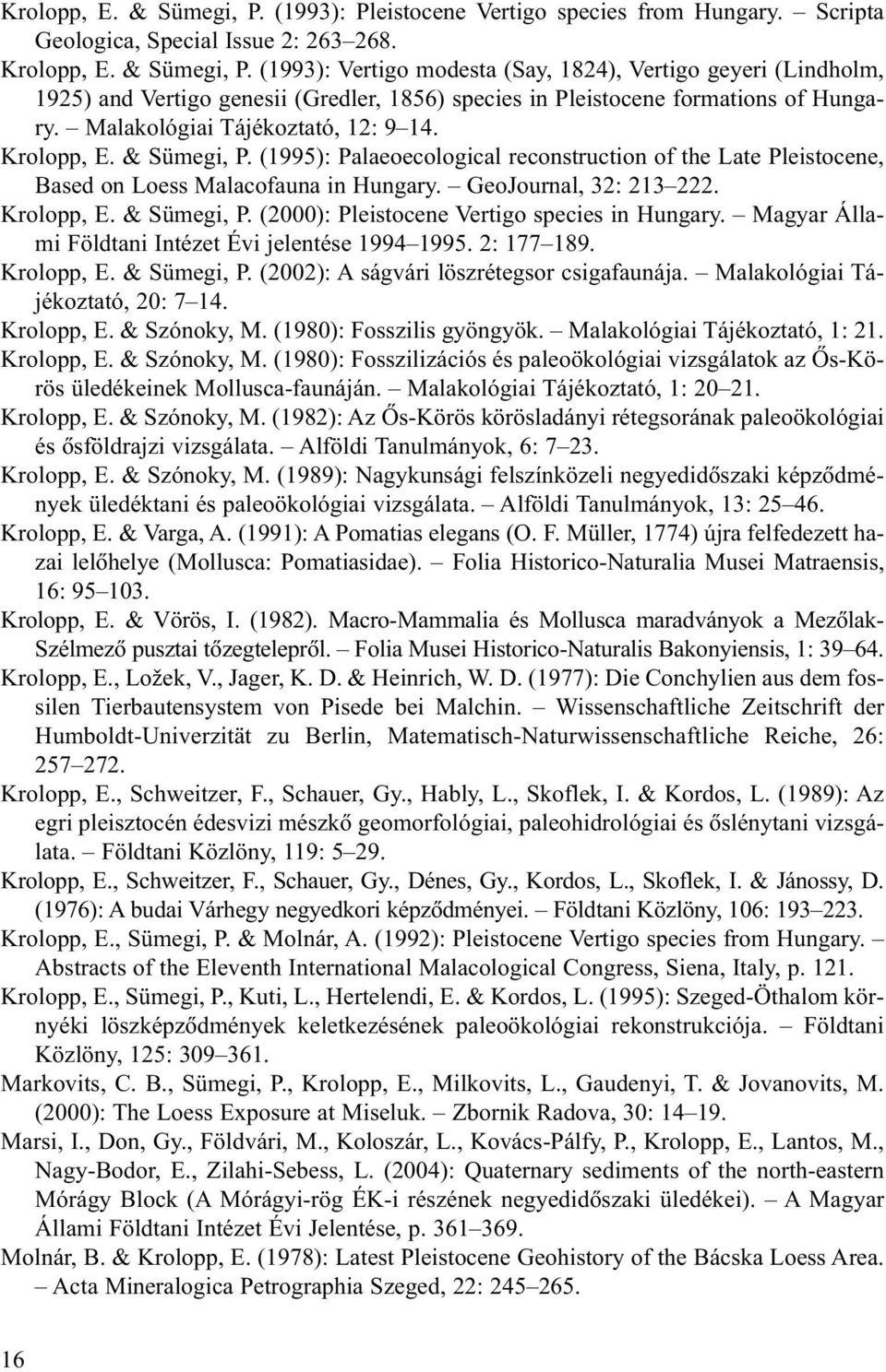 Krolopp, E. & Sümegi, P. (2000): Pleistocene Vertigo species in Hungary. Magyar Állami Földtani Intézet Évi jelentése 1994 1995. 2: 177 189. Krolopp, E. & Sümegi, P. (2002): A ságvári löszrétegsor csigafaunája.
