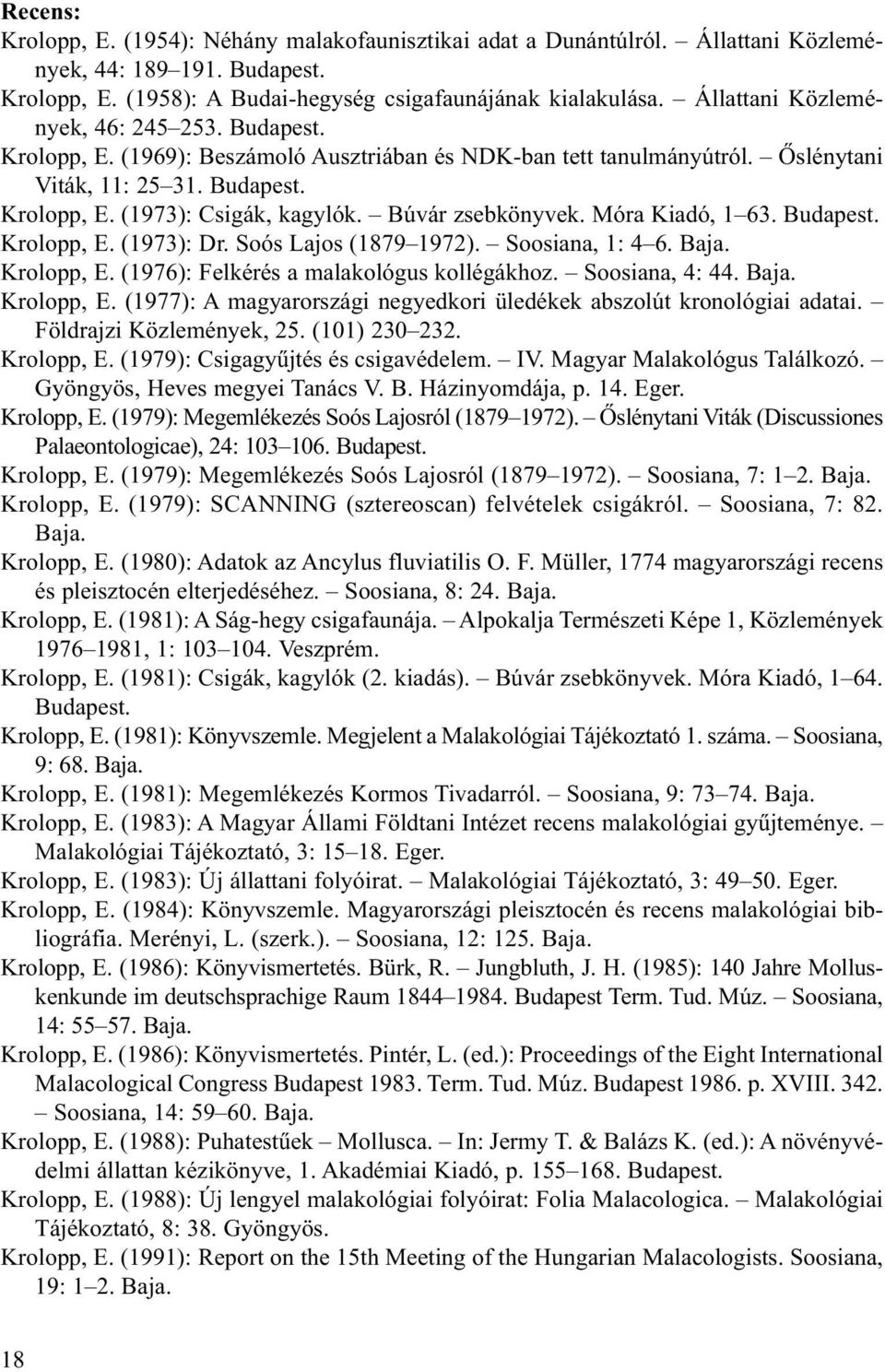 Búvár zsebkönyvek. Móra Kiadó, 1 63. Budapest. Krolopp, E. (1973): Dr. Soós Lajos (1879 1972). Soosiana, 1: 4 6. Baja. Krolopp, E. (1976): Felkérés a malakológus kollégákhoz. Soosiana, 4: 44. Baja. Krolopp, E. (1977): A magyarországi negyedkori üledékek abszolút kronológiai adatai.