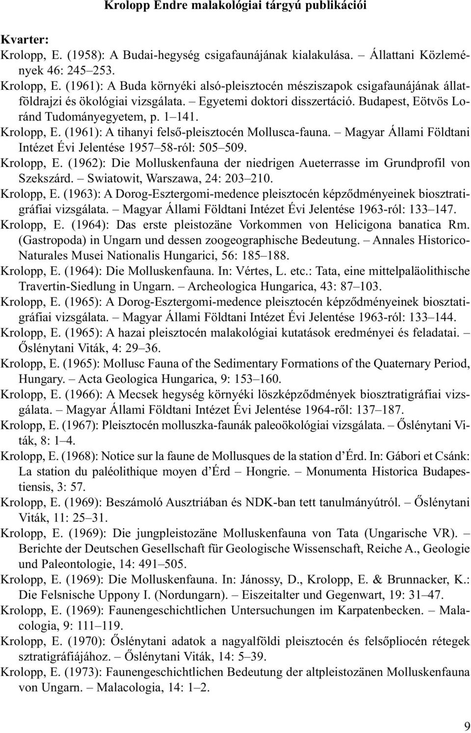 Magyar Állami Földtani Intézet Évi Jelentése 1957 58-ról: 505 509. Krolopp, E. (1962): Die Molluskenfauna der niedrigen Aueterrasse im Grundprofil von Szekszárd. Swiatowit, Warszawa, 24: 203 210.