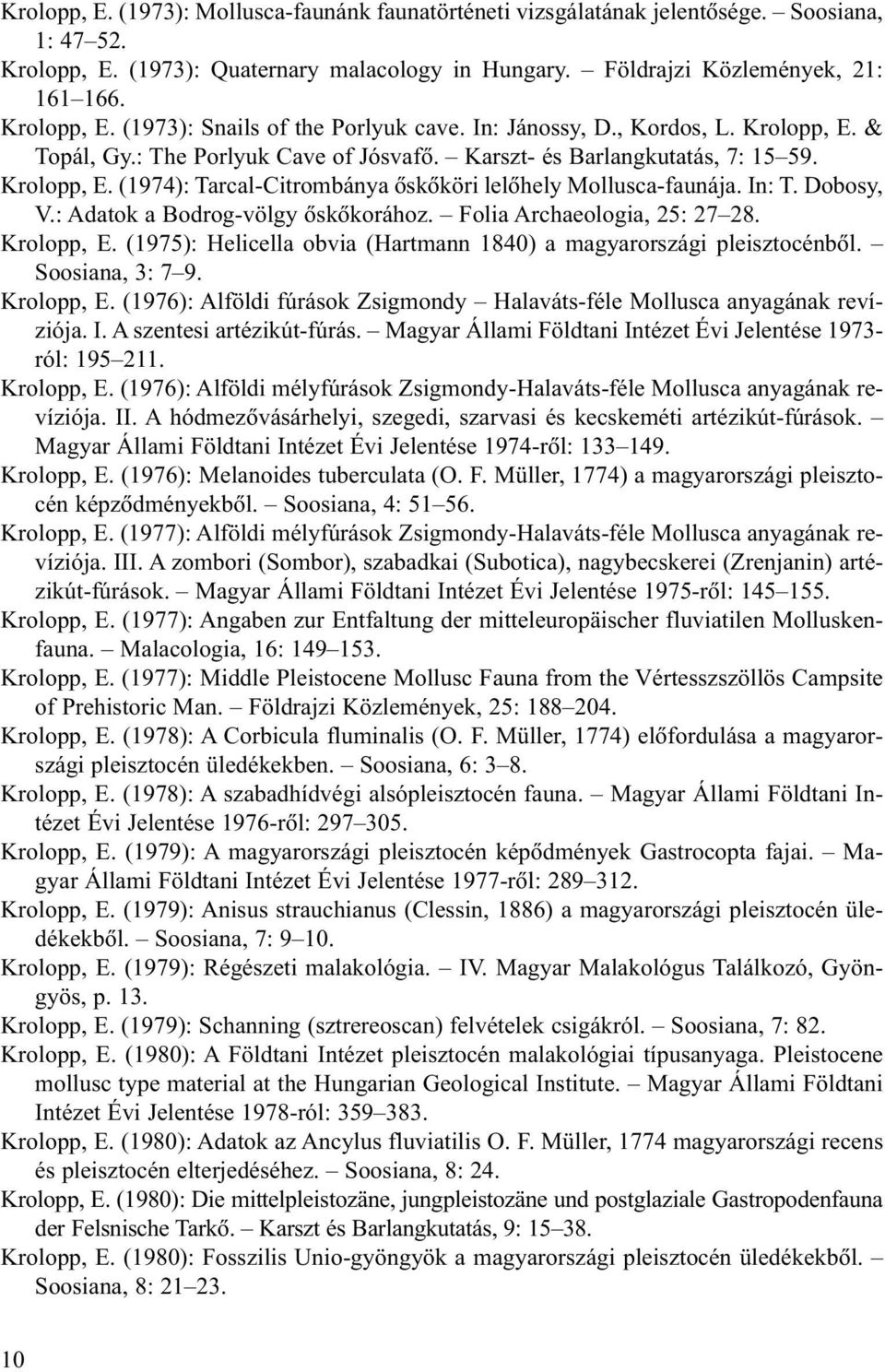 In: T. Dobosy, V.: Adatok a Bodrog-völgy õskõkorához. Folia Archaeologia, 25: 27 28. Krolopp, E. (1975): Helicella obvia (Hartmann 1840) a magyarországi pleisztocénbõl. Soosiana, 3: 7 9. Krolopp, E. (1976): Alföldi fúrások Zsigmondy Halaváts-féle Mollusca anyagának revíziója.