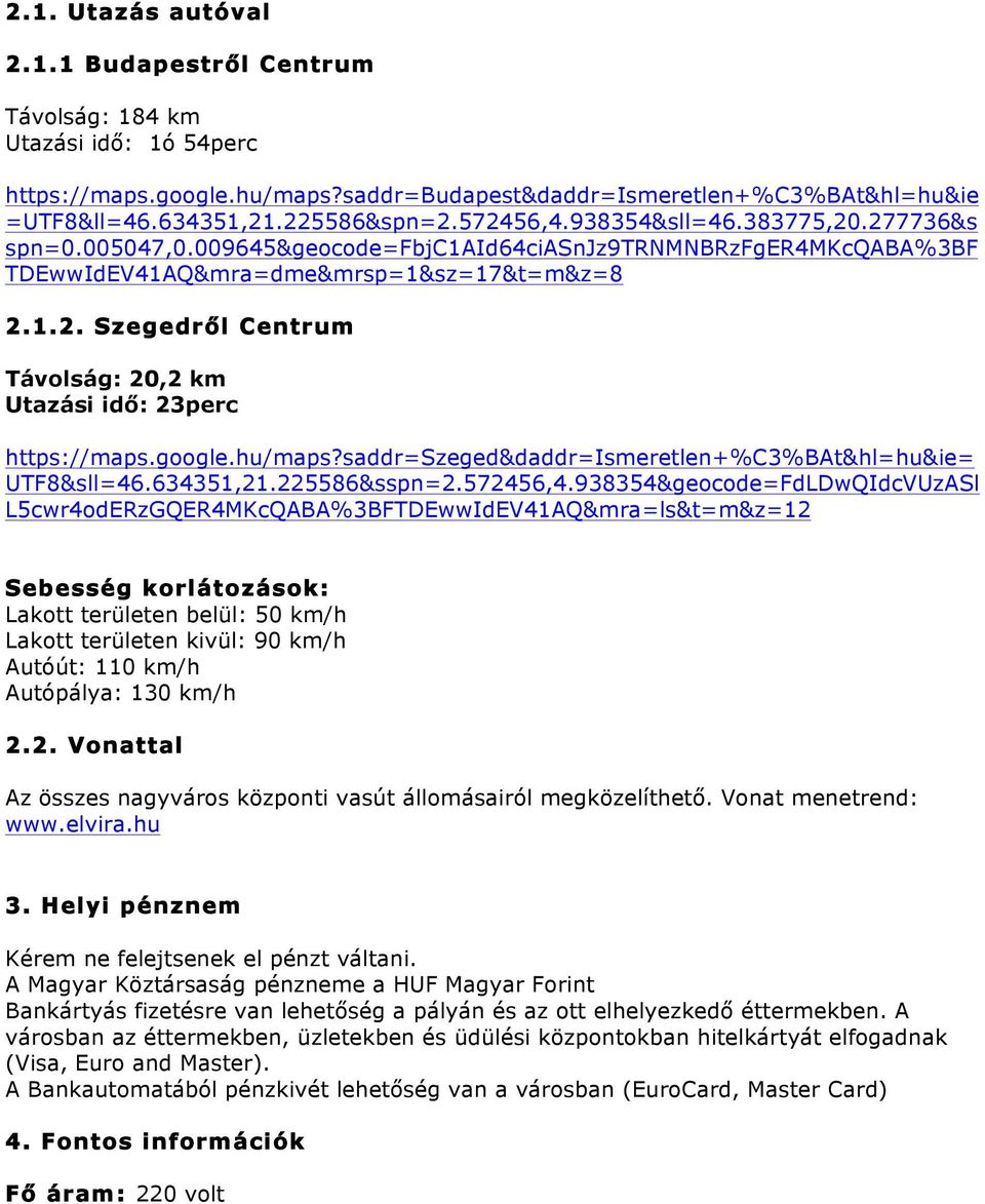 google.hu/maps?saddr=szeged&daddr=ismeretlen+%c3%bat&hl=hu&ie= UTF8&sll=46.634351,21.225586&sspn=2.572456,4.