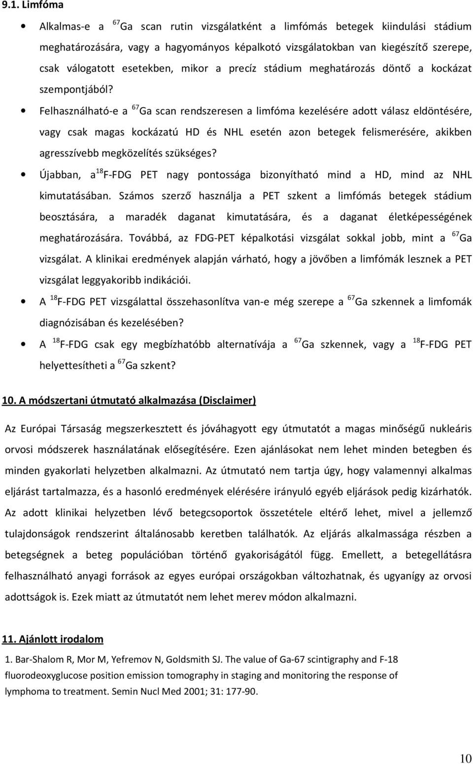 Felhasználható-e a 67 Ga scan rendszeresen a limfóma kezelésére adott válasz eldöntésére, vagy csak magas kockázatú HD és NHL esetén azon betegek felismerésére, akikben agresszívebb megközelítés