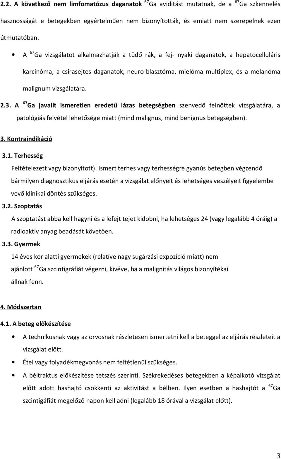 2.3. A 67 Ga javallt ismeretlen eredetű lázas betegségben szenvedő felnőttek vizsgálatára, a patológiás felvétel lehetősége miatt (mind malignus, mind benignus betegségben). 3. Kontraindikáció 3.1.