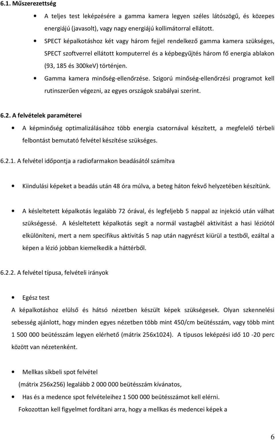 Gamma kamera minőség-ellenőrzése. Szigorú minőség-ellenőrzési programot kell rutinszerűen végezni, az egyes országok szabályai szerint. 6.2.