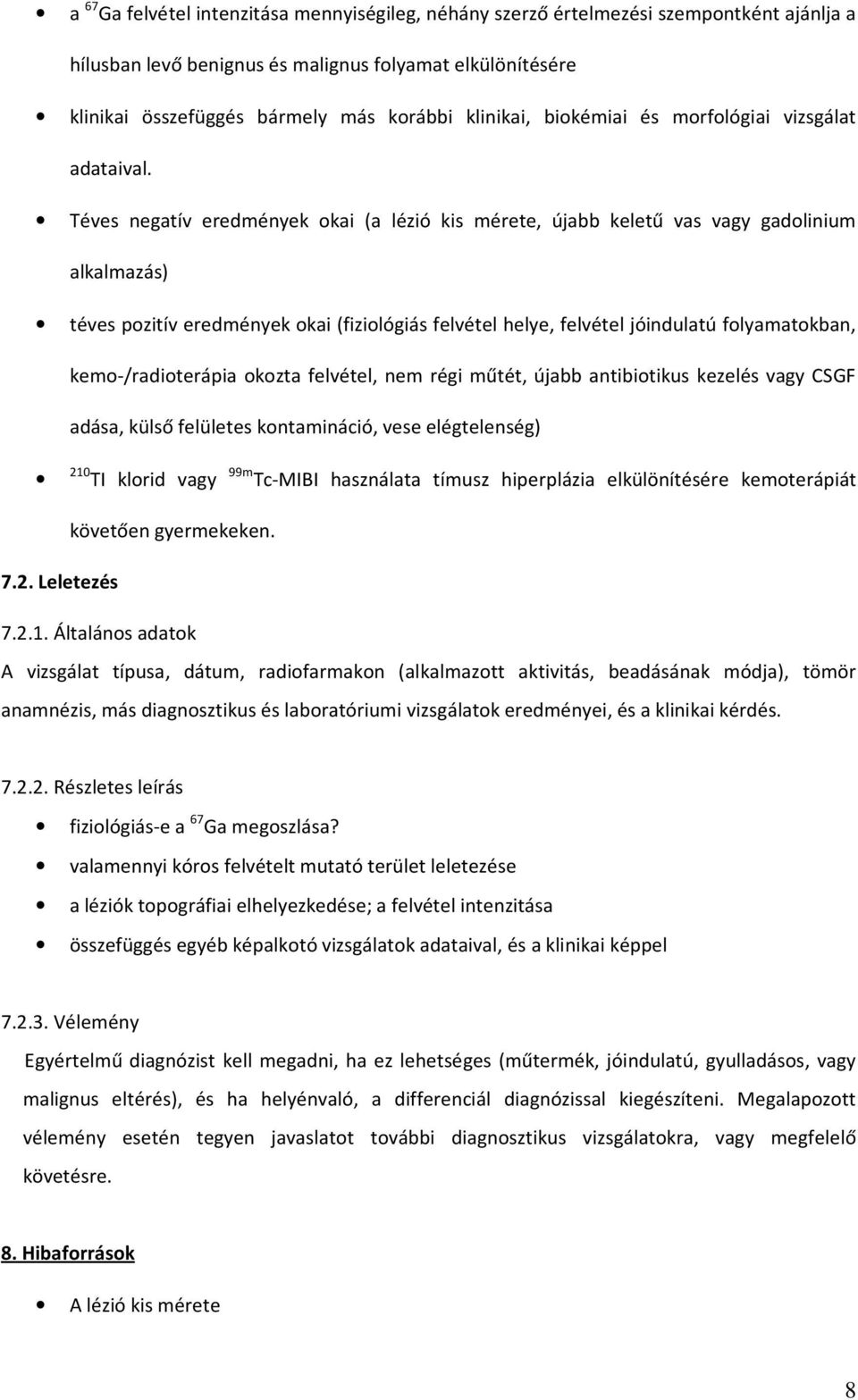 Téves negatív eredmények okai (a lézió kis mérete, újabb keletű vas vagy gadolinium alkalmazás) téves pozitív eredmények okai (fiziológiás felvétel helye, felvétel jóindulatú folyamatokban,