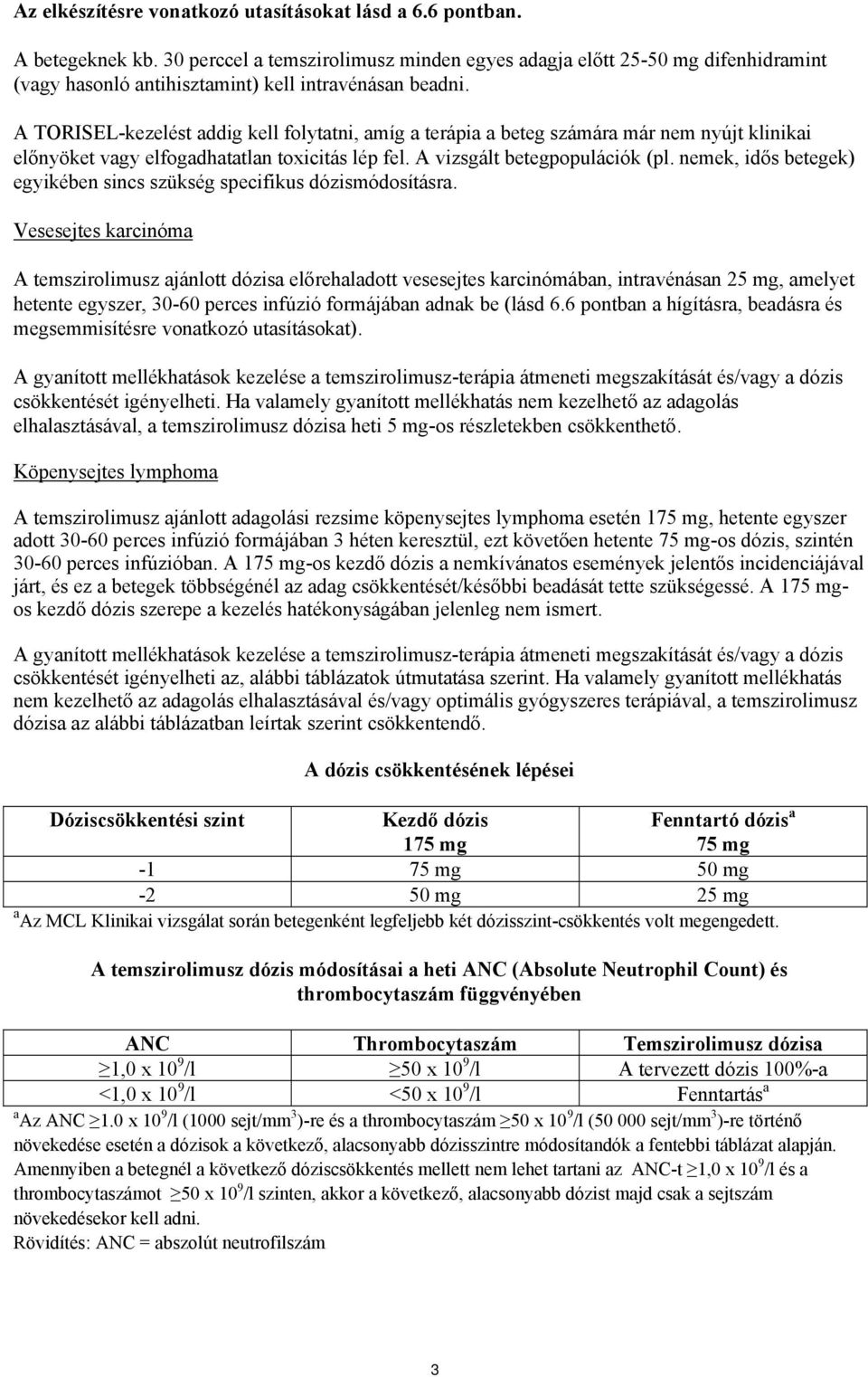 A TORISEL-kezelést addig kell folytatni, amíg a terápia a beteg számára már nem nyújt klinikai előnyöket vagy elfogadhatatlan toxicitás lép fel. A vizsgált betegpopulációk (pl.