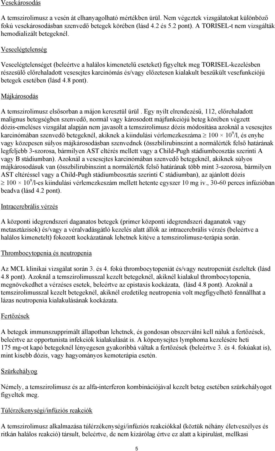 Veseelégtelenség Veseelégtelenséget (beleértve a halálos kimenetelű eseteket) figyeltek meg TORISEL-kezelésben részesülő előrehaladott vesesejtes karcinómás és/vagy előzetesen kialakult beszűkült