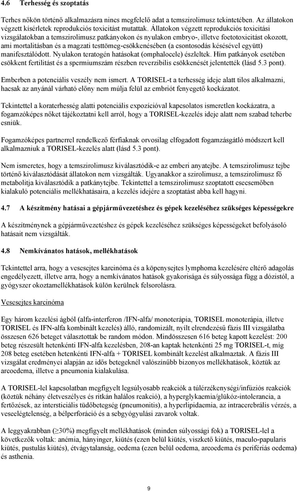 csontosodás késésével együtt) manifesztálódott. Nyulakon teratogén hatásokat (omphalocele) észleltek.