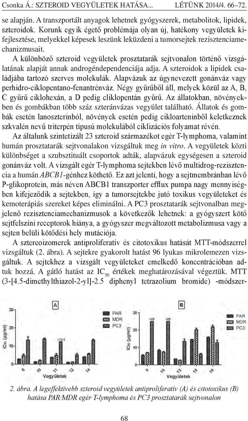 A különböző szteroid vegyületek prosztatarák sejtvonalon történő vizsgálatának alapját annak androgéndependenciája adja. A szteroidok a lipidek családjába tartozó szerves molekulák.