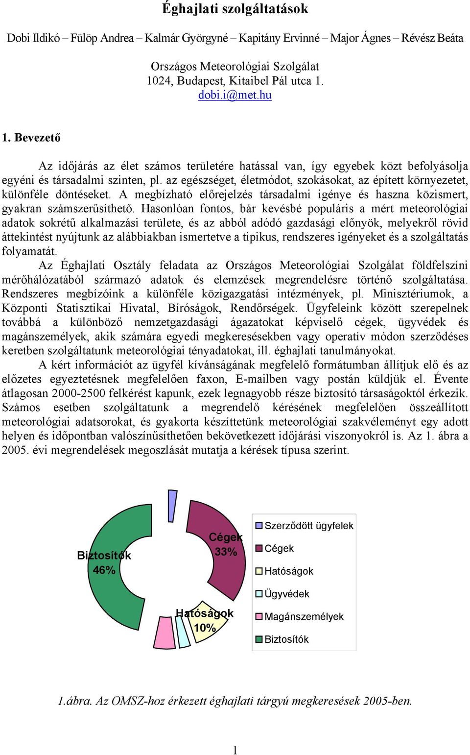 az egészséget, életmódot, szokásokat, az épített környezetet, különféle döntéseket. A megbízható előrejelzés társadalmi igénye és haszna közismert, gyakran számszerűsíthető.