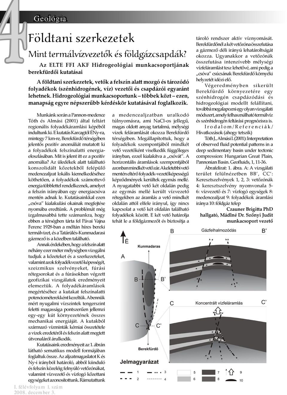 lehetnek. Hidrogeológiai munkacsoportunk többek közt ezen, manapság egyre népszerűbb kérdéskör kutatásával foglalkozik.