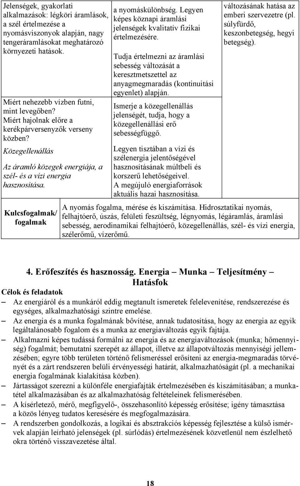 Kulcsfogalmak/ fogalmak a nyomáskülönbség. Legyen képes köznapi áramlási jelenségek kvalitatív fizikai értelmezésére.