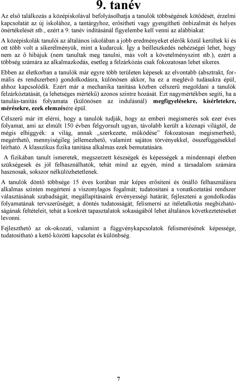 tanév indításánál figyelembe kell venni az alábbiakat: A középiskolák tanulói az általános iskolában a jobb eredményeket elérők közül kerültek ki és ott több volt a sikerélményük, mint a kudarcuk.