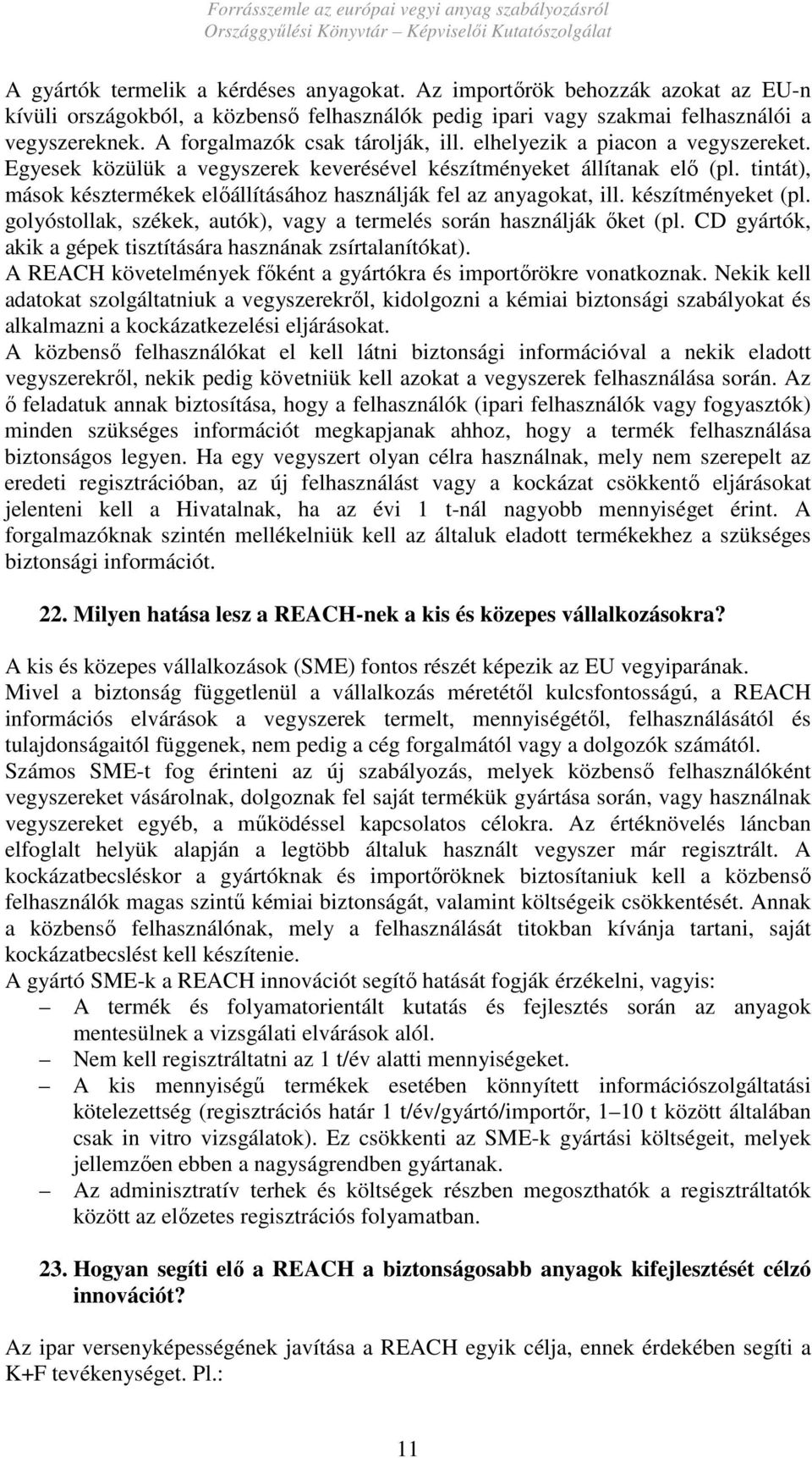 tintát), mások késztermékek elıállításához használják fel az anyagokat, ill. készítményeket (pl. golyóstollak, székek, autók), vagy a termelés során használják ıket (pl.