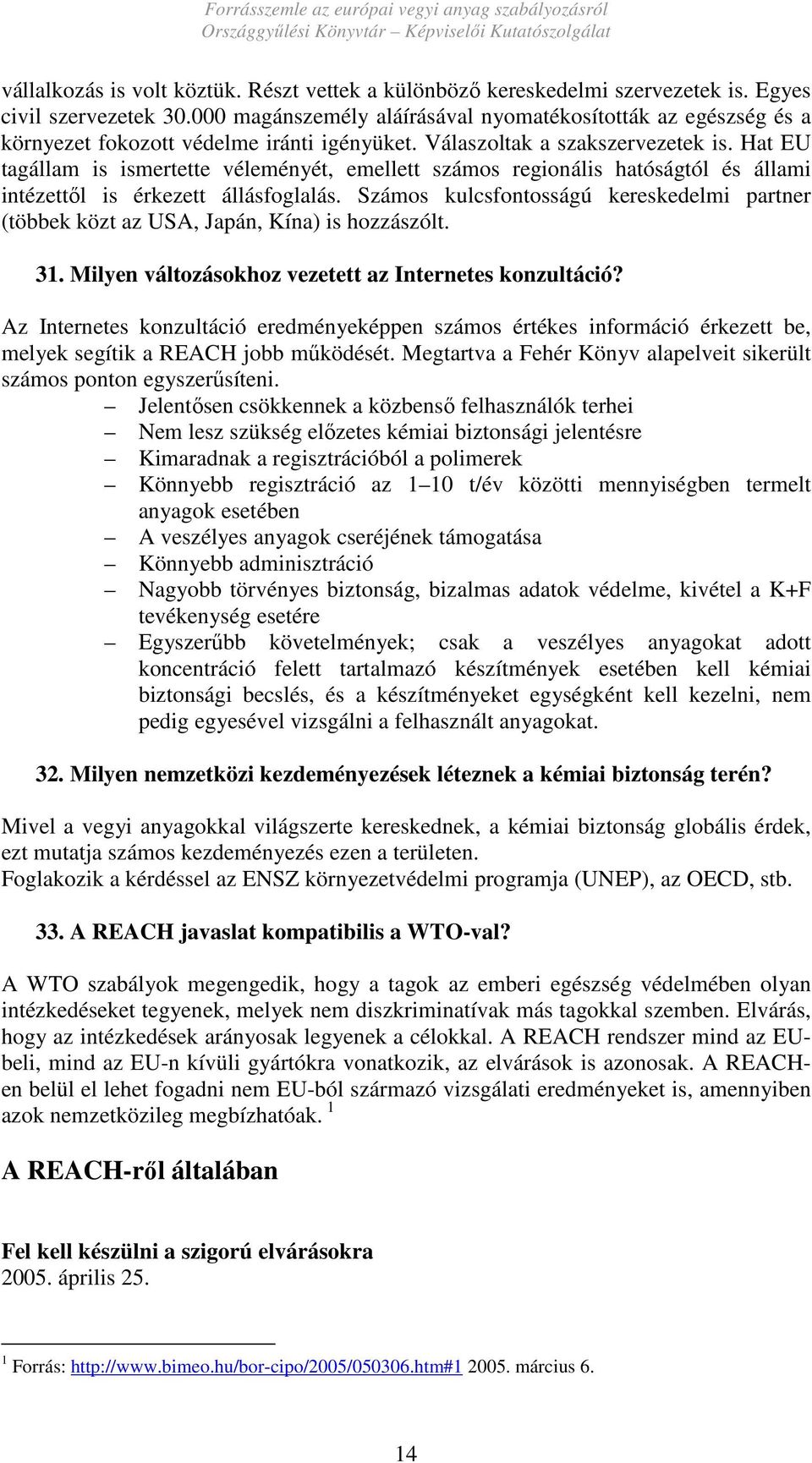 Hat EU tagállam is ismertette véleményét, emellett számos regionális hatóságtól és állami intézettıl is érkezett állásfoglalás.