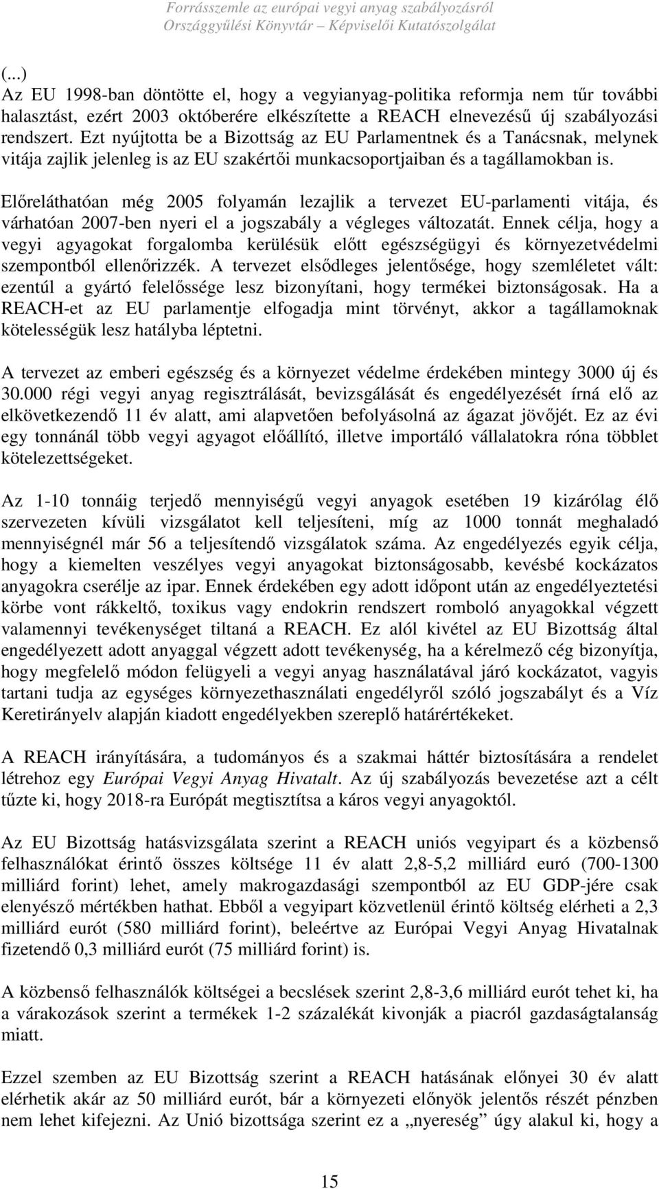 Elıreláthatóan még 2005 folyamán lezajlik a tervezet EU-parlamenti vitája, és várhatóan 2007-ben nyeri el a jogszabály a végleges változatát.